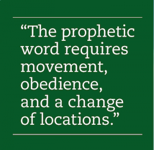 The prophetic word requires movement, obedience, and a change of locations.